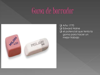  Año 1770
 Edward Naine
 el potencial que tenía la
goma para hacer un
mejor trabajo
 