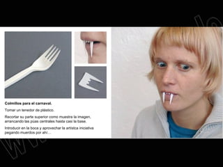 Colmillos para el carnaval. Tomar un tenedor de plástico. Recortar su parte superior como muestra la imagen, arrancando las púas centrales hasta casi la base. Introducir en la boca y aprovechar la artístca iniciativa pegando muerdos por ahí… 