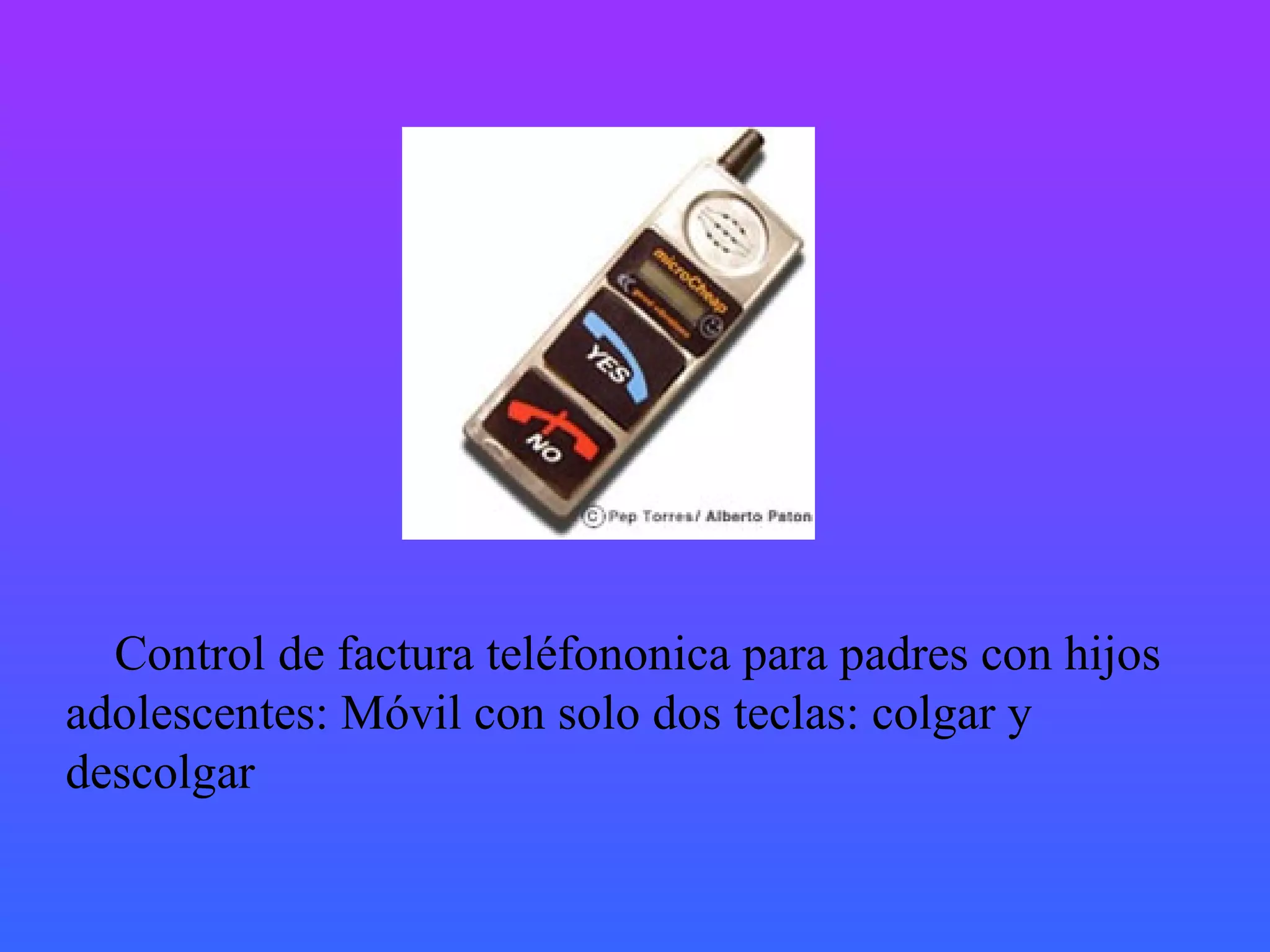 Control de factura teléfononica para padres con hijos adolescentes: Móvil con solo dos teclas: colgar y descolgar 