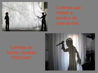 Cortinas que
                imitam a
                sombra de
                uma árvore




 Cortinas de
banho, modelo
  “PSYCHO”
 