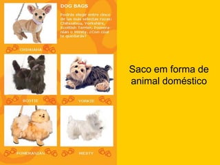 Saco em forma de
animal doméstico
 