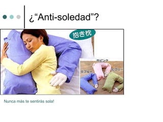 ¿“Anti-soledad”? Nunca más te sentirás sola! 
