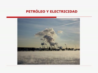 PETRÓLEO Y ELECTRICIDAD 