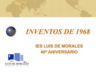 INVENTOS DE 1968 IES LUIS DE MORALES 40º ANIVERSARIO 