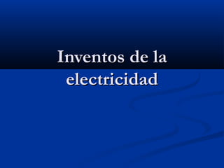Inventos de laInventos de la
electricidadelectricidad
 