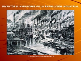 INVENTOS E INVENTORES EN LA REVOLUCIÓN INDUSTRIAL Fotos del Banco de imágenes del ITE 