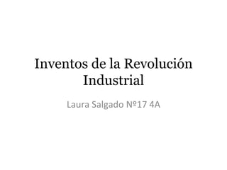 Inventos de la Revolución
       Industrial
     Laura Salgado Nº17 4A
 