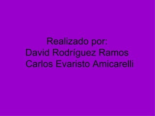 Realizado por: David Rodríguez Ramos   Carlos Evaristo Amicarelli 
