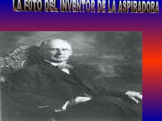 LA F0TO DEL INVENTOR DE LA ASPIRADORA 