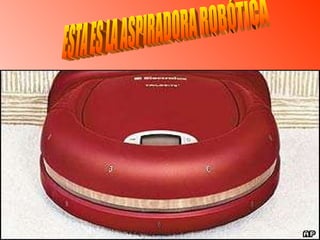ESTA ES LA ASPIRADORA ROBÓTICA 