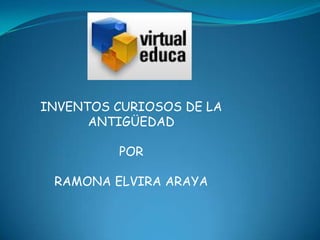 INVENTOS CURIOSOS DE LA
ANTIGÜEDAD
POR
RAMONA ELVIRA ARAYA
 