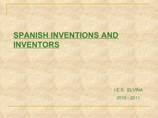 SPANISH INVENTIONS AND INVENTORS   I.E.S.  ELVIÑA  2010 - 2011 