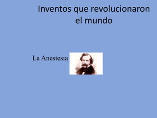 Inventos que revolucionaron
el mundo
La Anestesia
 