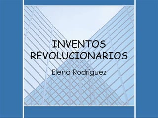 INVENTOS REVOLUCIONARIOS Elena Rodríguez 