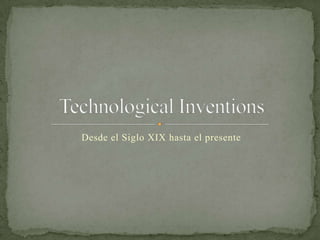 Desde el Siglo XIX hasta el presente Technological Inventions 