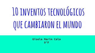 10inventostecnológicos
quecambiaronelmundo
Gisela Marìn Cala
9°F
 