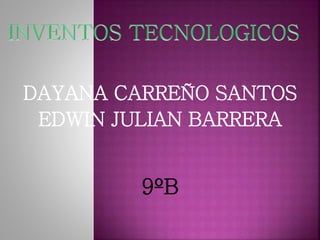 DAYANA CARREÑO SANTOS
EDWIN JULIAN BARRERA
9ºB
 