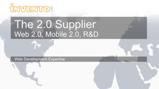 The 2.0 Supplier
Web 2.0, Mobile 2.0, R&D
Web Development Expertise
 