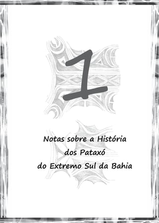 1
Notas sobre a História
dos Pataxó
do Extremo Sul da Bahia
 