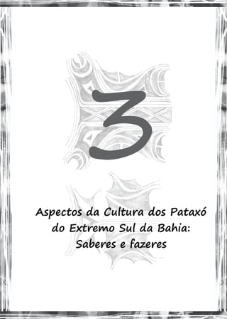 3
Aspectos da Cultura dos Pataxó
do Extremo Sul da Bahia:
Saberes e fazeres
 