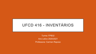 UFCD 416 - INVENTÁRIOS
Turma: FPB32
Ano Letivo 2020/2021
Professora: Carmen Raposo
 