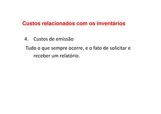 Custos relacionados com os inventários
4. Custos de emissão
Tudo o que sempre ocorre, e o fato de solicitar e
receber um relatório.receber um relatório.
 