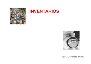 INVENTÁRIOS
Prof.: Jeverson Perin
 