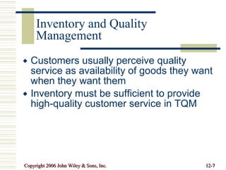 Inventory and Quality Management Customers usually perceive quality service as availability of goods they want when they want them Inventory must be sufficient to provide high-quality customer service in TQM 