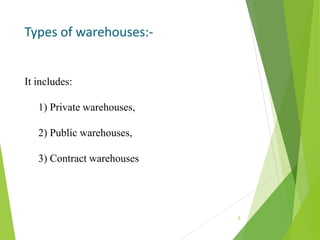 Types of warehouses:-
It includes:
1) Private warehouses,
2) Public warehouses,
3) Contract warehouses
8
 