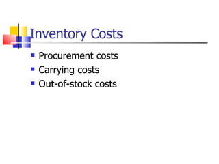 Inventory Costs
   Procurement costs
   Carrying costs
   Out-of-stock costs
 