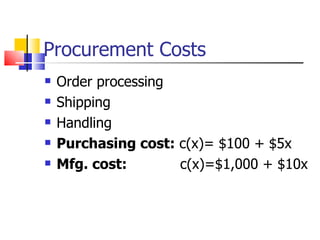 Procurement Costs
   Order processing
   Shipping
   Handling
   Purchasing cost: c(x)= $100 + $5x
   Mfg. cost:       c(x)=$1,000 + $10x
 