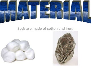 Beds are made of cotton and iron.
 
