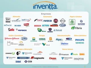 Empresas
     Alimentos                                      Automotivo                               Papel e Celulose




Saúde e Cosméticos                          Energia                          Telecomunicações       Eletro-eletrônico




        Siderurgia e Mineração                                                     Outros Setores




                                 © 2010 Inventta – Todos os direitos reservados.                                 10
 