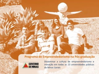 Programa de Empreendedorismo na Pós-graduação
                 Disseminar a cultura de empreendedorismo e
                 inovação em todas as 13 universidades públicas
                 de Minas Gerais
        © 2010 Inventta – Todos os direitos                 36
                   reservados.
 