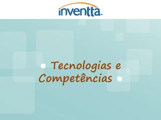 ● Tecnologias e
Competências ●
 