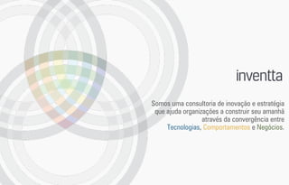 Somos uma consultoria de inovação e estratégia
que ajuda organizações a construir seu amanhã
através da convergência entre
Tecnologias, Comportamentos e Negócios.
 