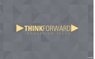 THINKFORWARDI N N O V A T I O N T A L K S
 