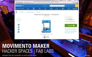 Garagem Fab Lab, localizado no centro de São Paulo
MOVIMENTO MAKER
HACKER SPACES |FAB LABS
Garagem Fab Lab, localizado no centro de São Paulo
 