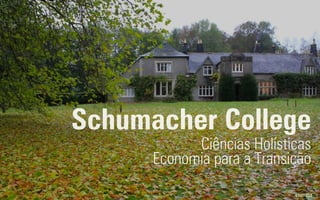 Schumacher College
Ciências Holísticas
Economia para a Transição
 