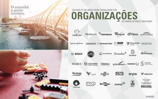 EM MAIS DE DEZ ANOS TEMOS TRABALHADO COM
ORGANIZAÇÕESDE VÁRIOS SETORES E MERCADOS
O amanhã
a gente
inventa.
Hoje.
 
