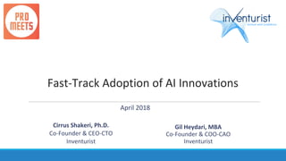 Fast-Track Adoption of AI Innovations
Cirrus Shakeri, Ph.D.
Co-Founder & CEO-CTO
Inventurist
Venture with Confidence
April 2018
Gil Heydari, MBA
Co-Founder & COO-CAO
Inventurist
 