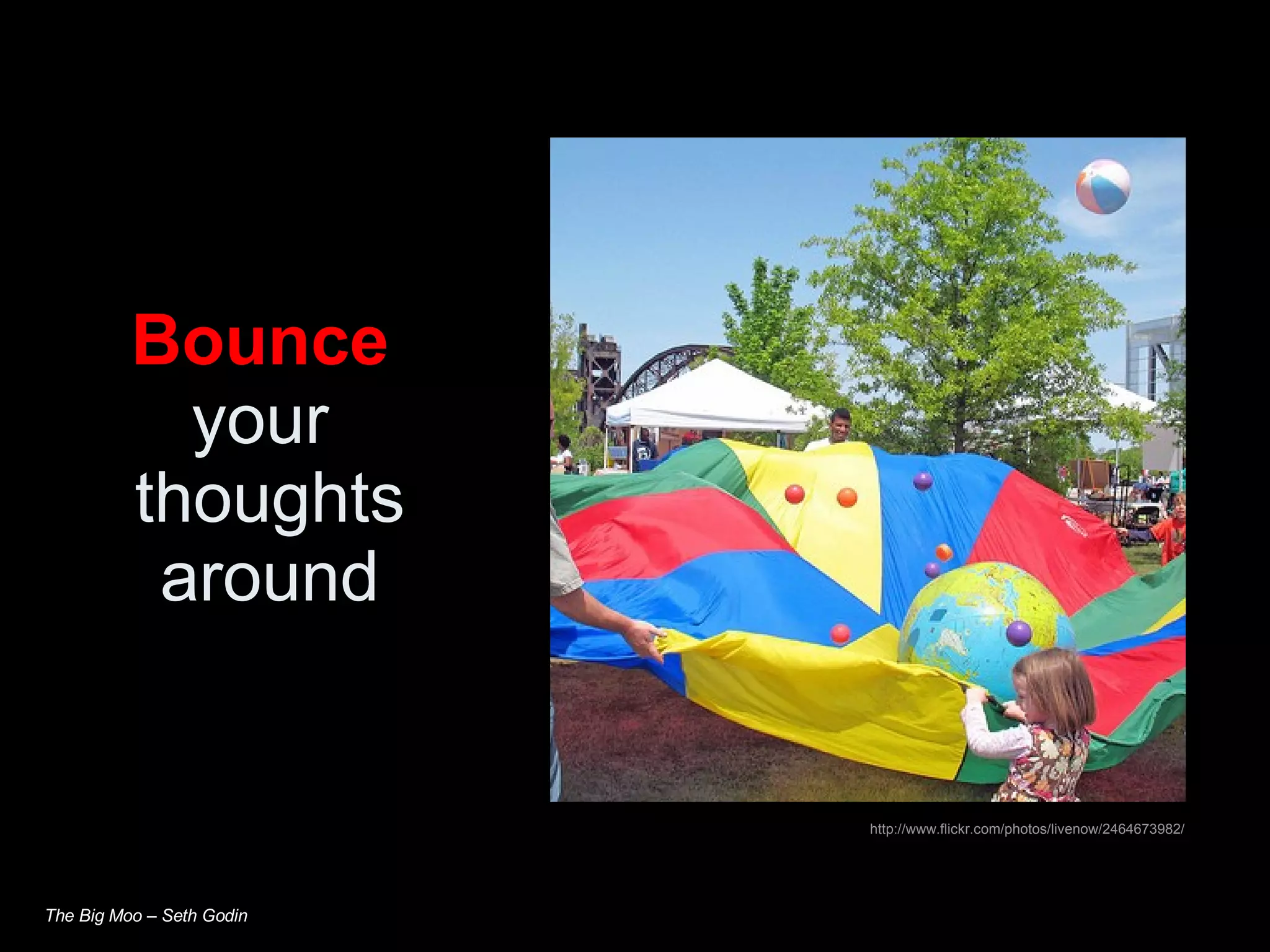 Bounce   your  thoughts around The Big Moo – Seth Godin http://www.flickr.com/photos/livenow/2464673982/ 