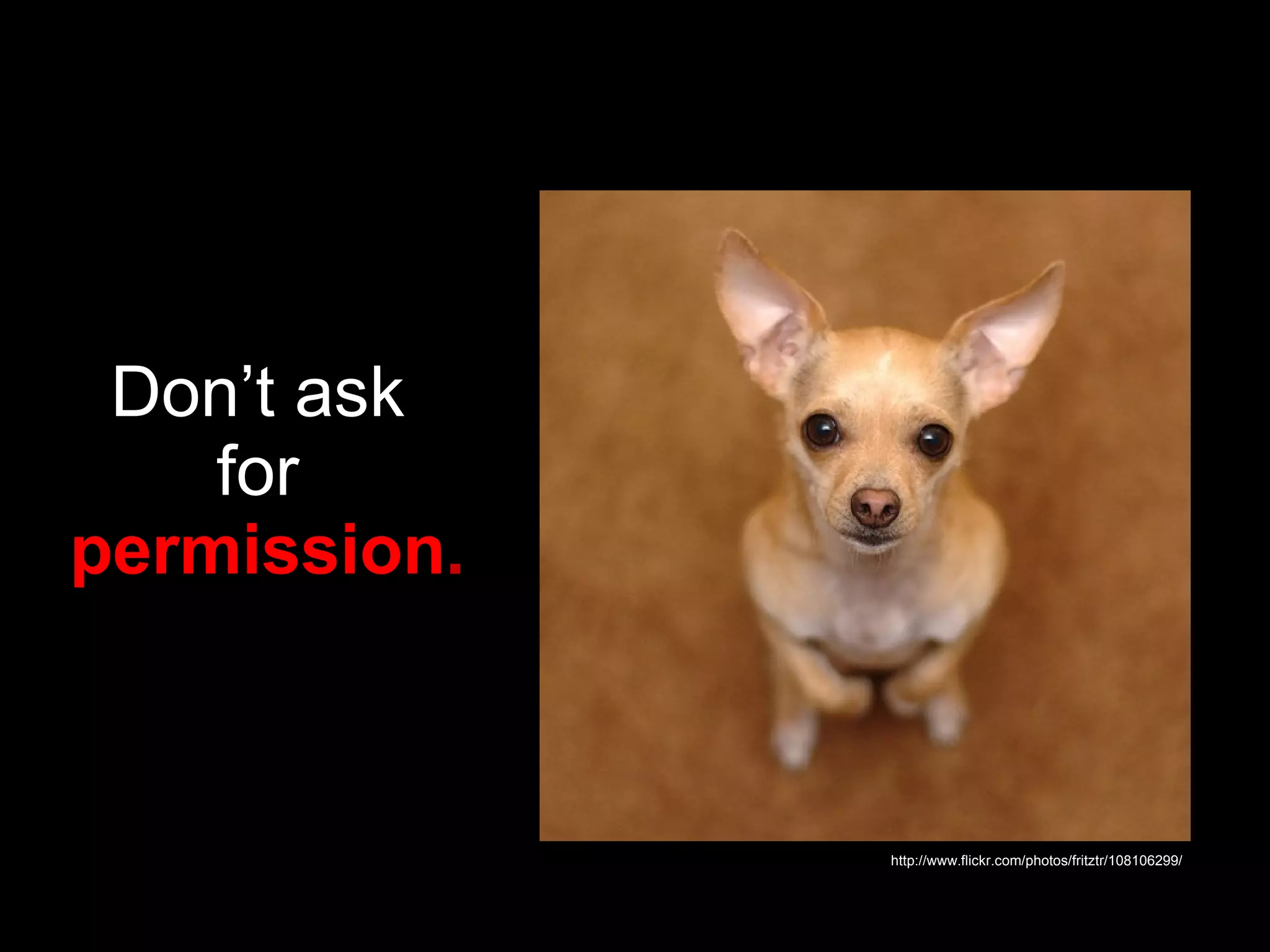 Don’t ask  for  permission . http://www.flickr.com/photos/fritztr/108106299/ 