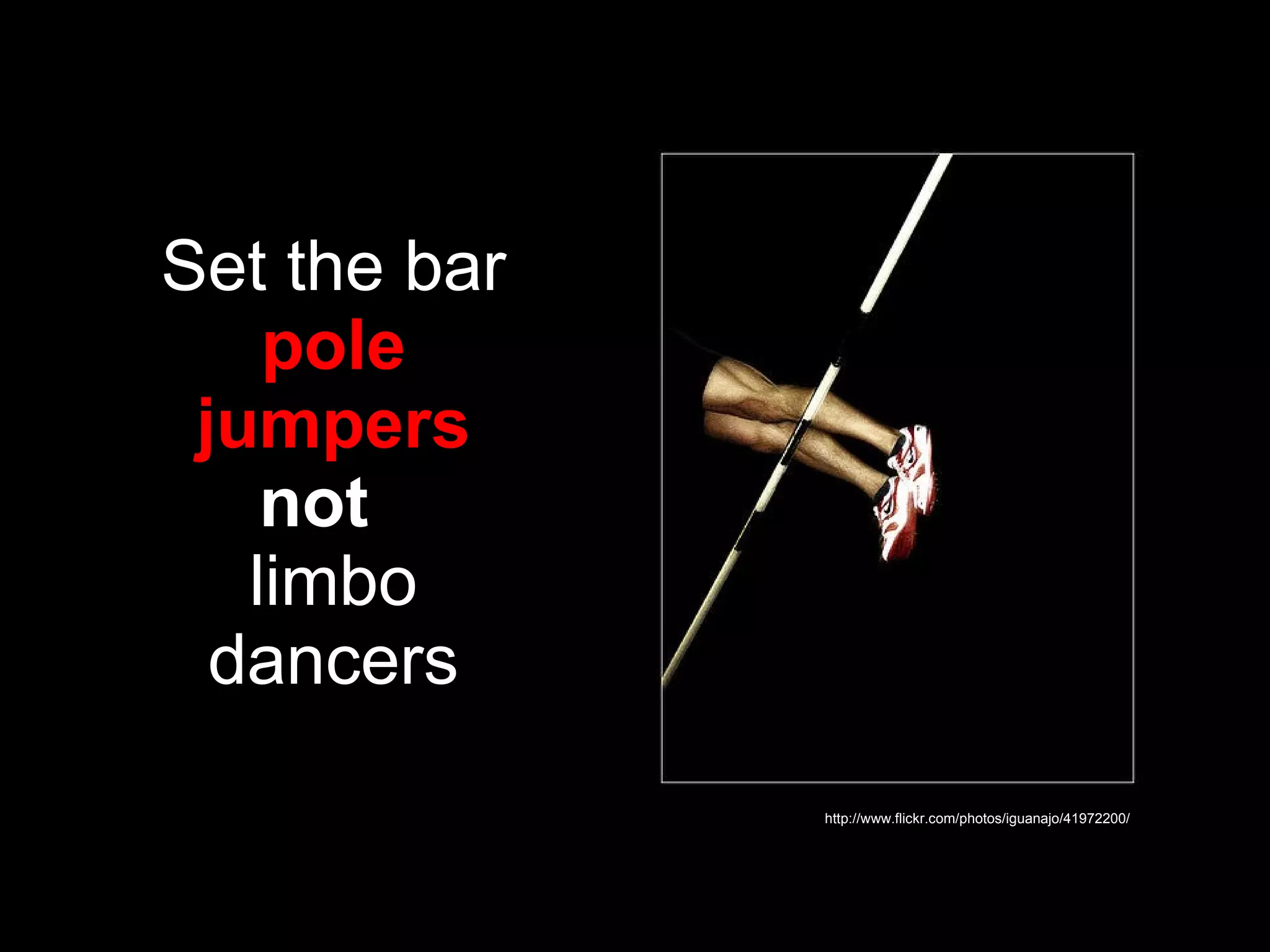 Set the bar pole jumpers not   limbo dancers http://www.flickr.com/photos/iguanajo/41972200/ 
