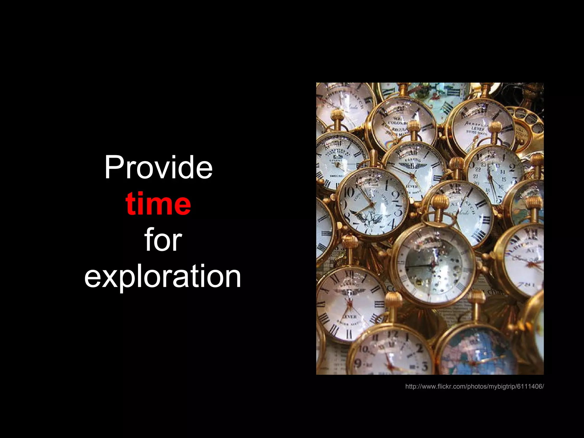 Provide  time   for exploration http://www.flickr.com/photos/mybigtrip/6111406/ 