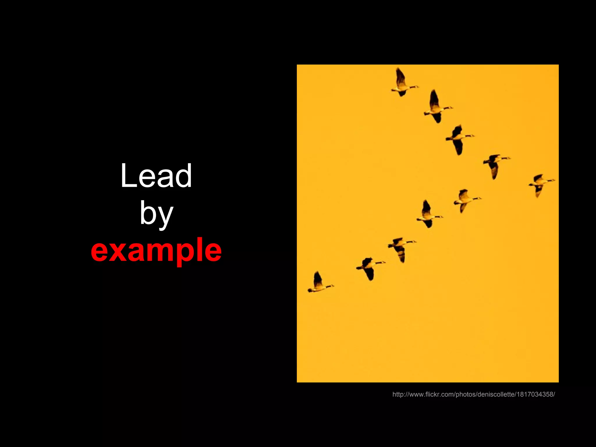 Lead by example http://www.flickr.com/photos/deniscollette/1817034358/ 