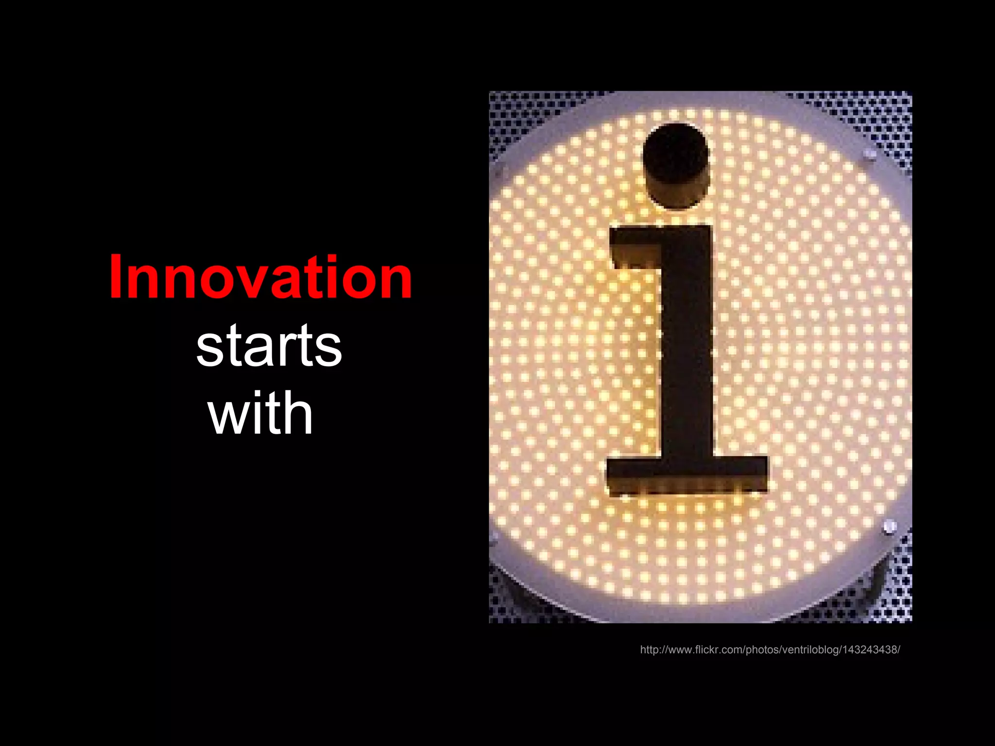 http://www.flickr.com/photos/ventriloblog/143243438/ Innovation   starts with   
