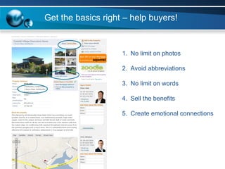 Get the basics right – help buyers! No limit on photos Avoid abbreviations No limit on words Sell the benefits Create emotional connections 