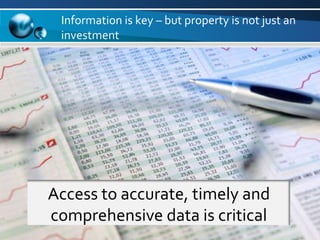 Information is key – but property is not just an investment Access to accurate, timely and comprehensive data is critical 