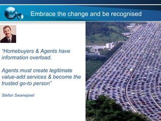 “ Homebuyers & Agents have information overload.  Agents must create legitimate value-add services & become the trusted go-to person” Stefan Swanepoel Embrace the change and be recognised 